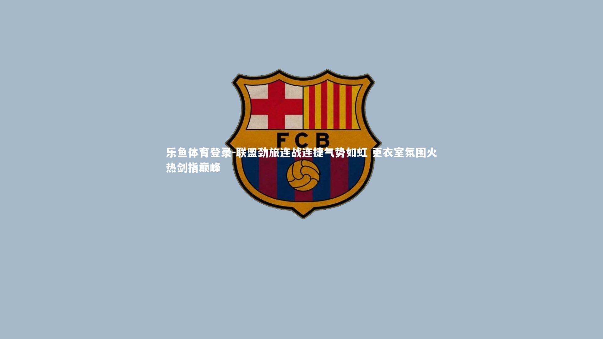 联盟劲旅连战连捷气势如虹 更衣室氛围火热剑指巅峰