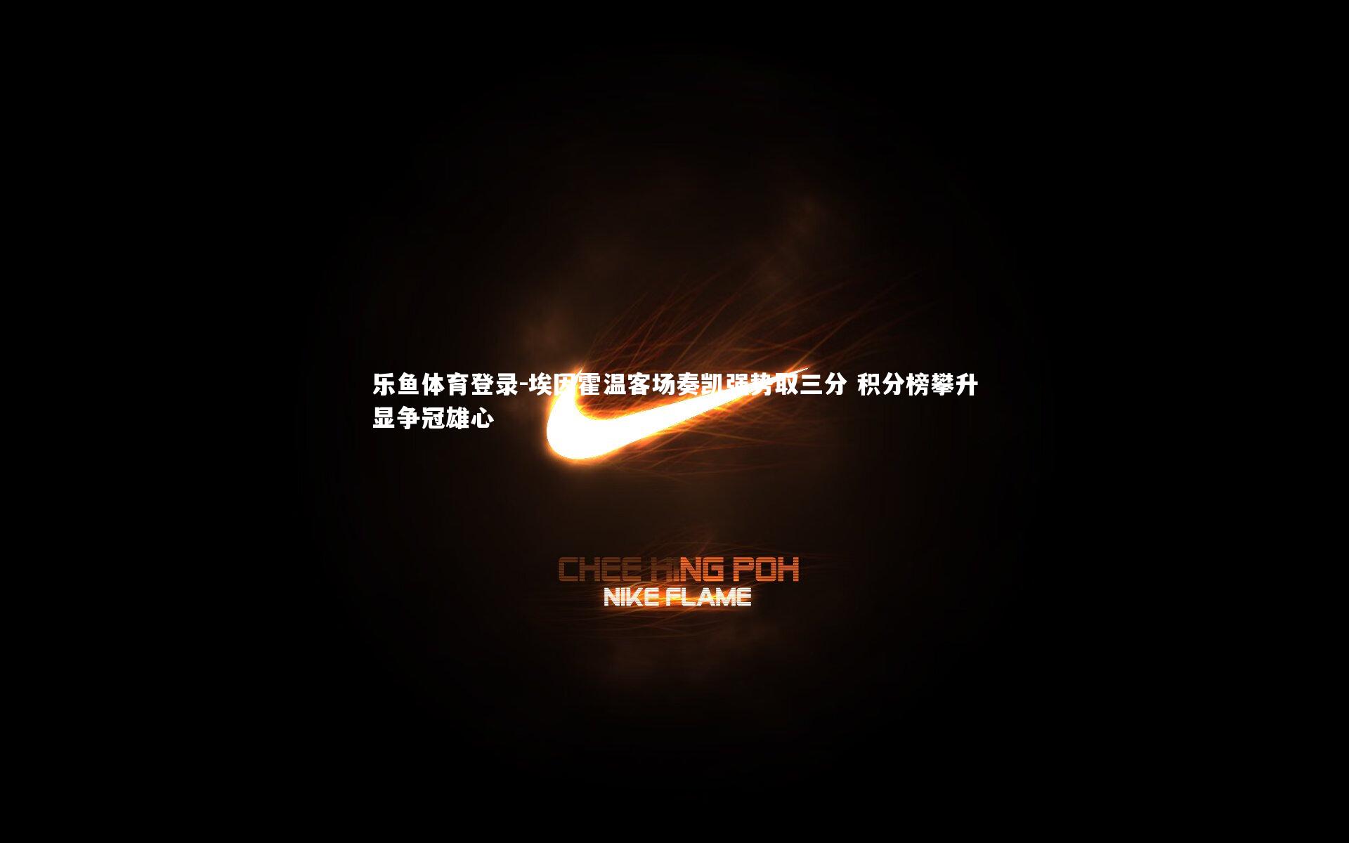 埃因霍温客场奏凯强势取三分 积分榜攀升显争冠雄心